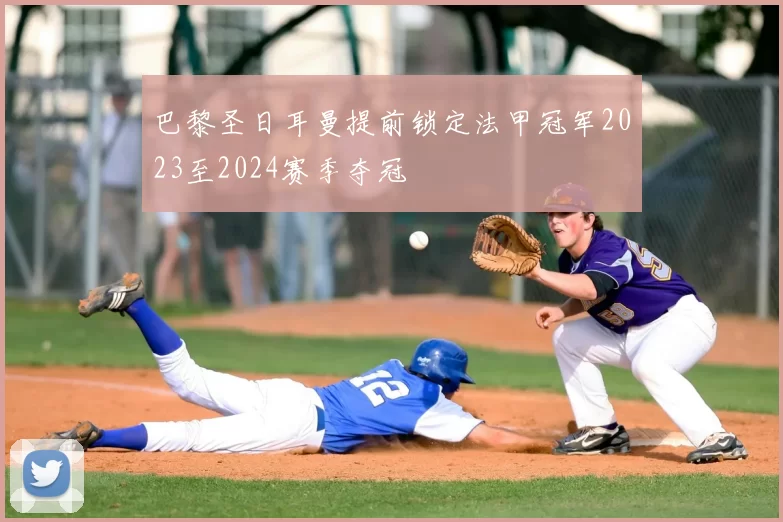 巴黎圣日耳曼提前锁定法甲冠军2023至2024赛季夺冠