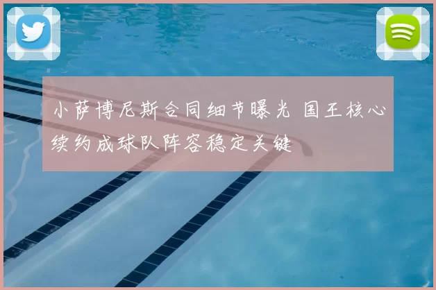 小萨博尼斯合同细节曝光 国王核心续约成球队阵容稳定关键