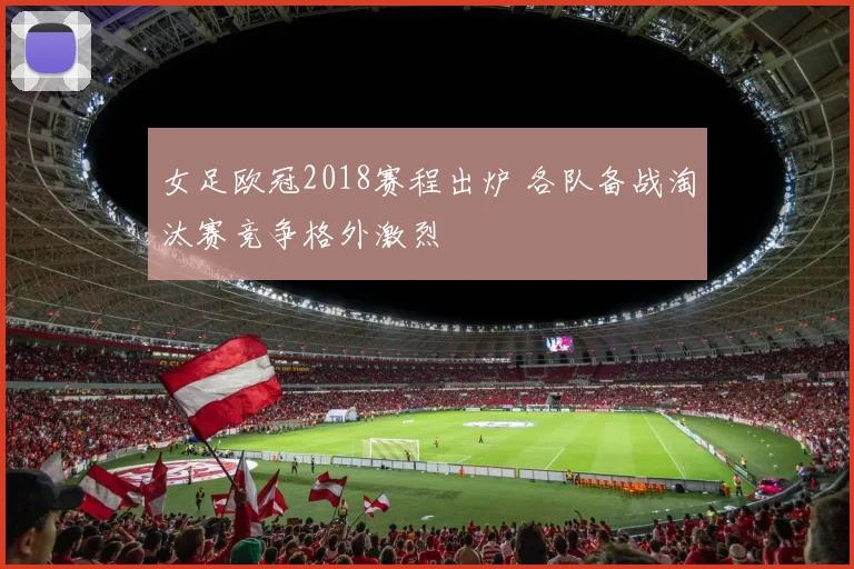 女足欧冠2018赛程出炉 各队备战淘汰赛竞争格外激烈