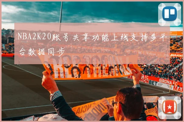 NBA2K20账号共享功能上线支持多平台数据同步
