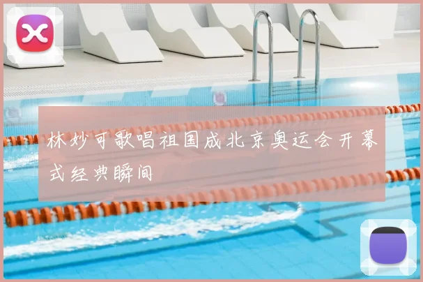 林妙可歌唱祖国成北京奥运会开幕式经典瞬间