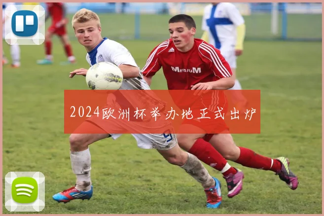 2024欧洲杯举办地正式出炉